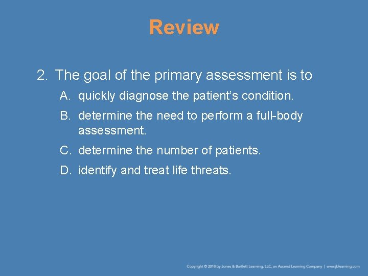 Review 2. The goal of the primary assessment is to A. quickly diagnose the