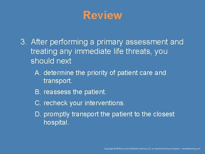 Review 3. After performing a primary assessment and treating any immediate life threats, you