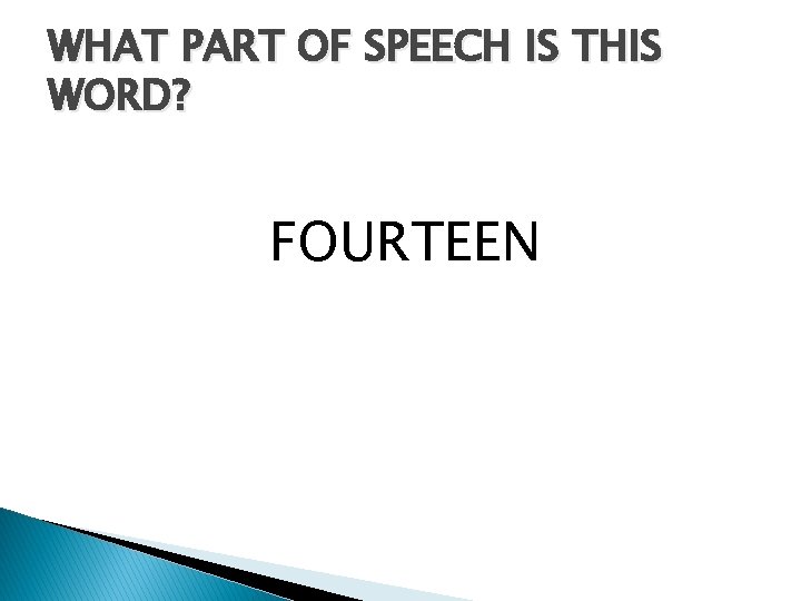 WHAT PART OF SPEECH IS THIS WORD? FOURTEEN 