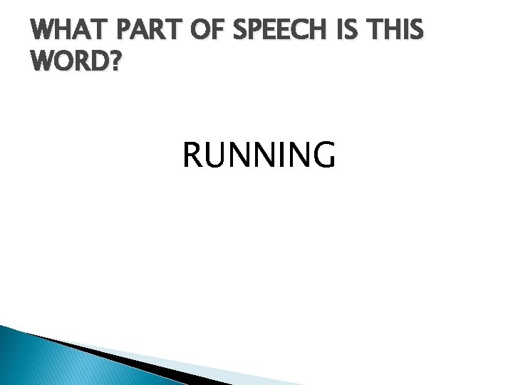 WHAT PART OF SPEECH IS THIS WORD? RUNNING 
