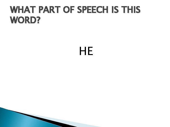 WHAT PART OF SPEECH IS THIS WORD? HE 