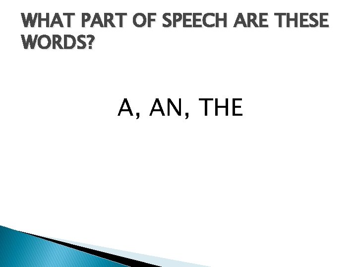 WHAT PART OF SPEECH ARE THESE WORDS? A, AN, THE 