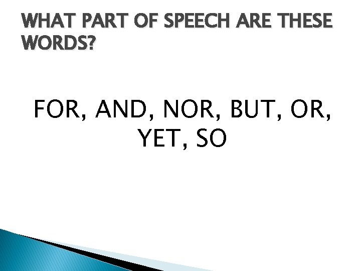 WHAT PART OF SPEECH ARE THESE WORDS? FOR, AND, NOR, BUT, OR, YET, SO