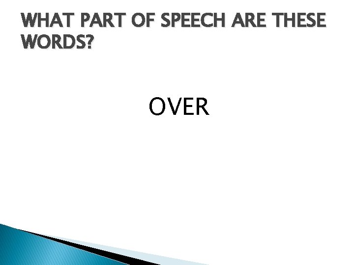 WHAT PART OF SPEECH ARE THESE WORDS? OVER 