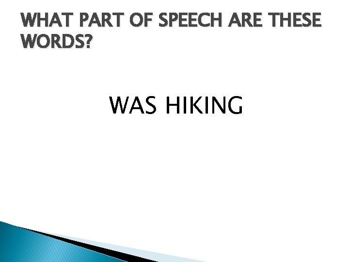 WHAT PART OF SPEECH ARE THESE WORDS? WAS HIKING 