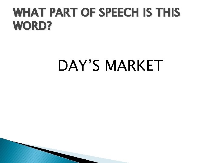 WHAT PART OF SPEECH IS THIS WORD? DAY’S MARKET 