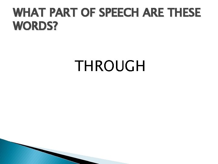 WHAT PART OF SPEECH ARE THESE WORDS? THROUGH 