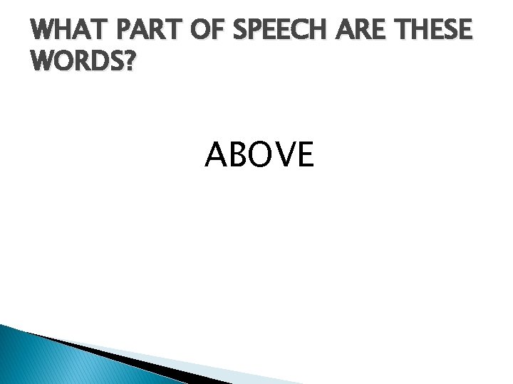 WHAT PART OF SPEECH ARE THESE WORDS? ABOVE 