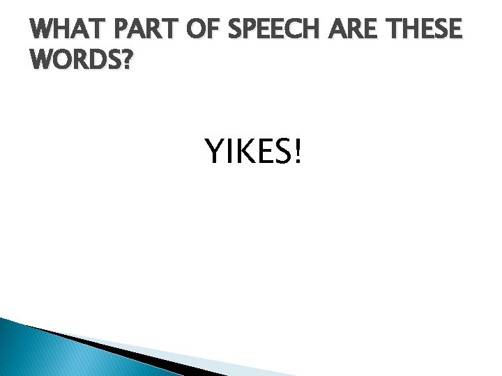 WHAT PART OF SPEECH ARE THESE WORDS? YIKES! 