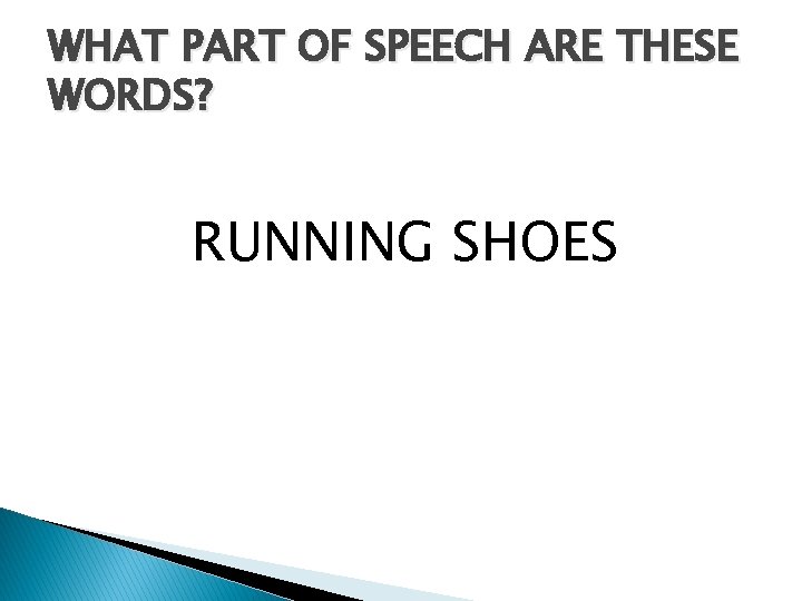 WHAT PART OF SPEECH ARE THESE WORDS? RUNNING SHOES 