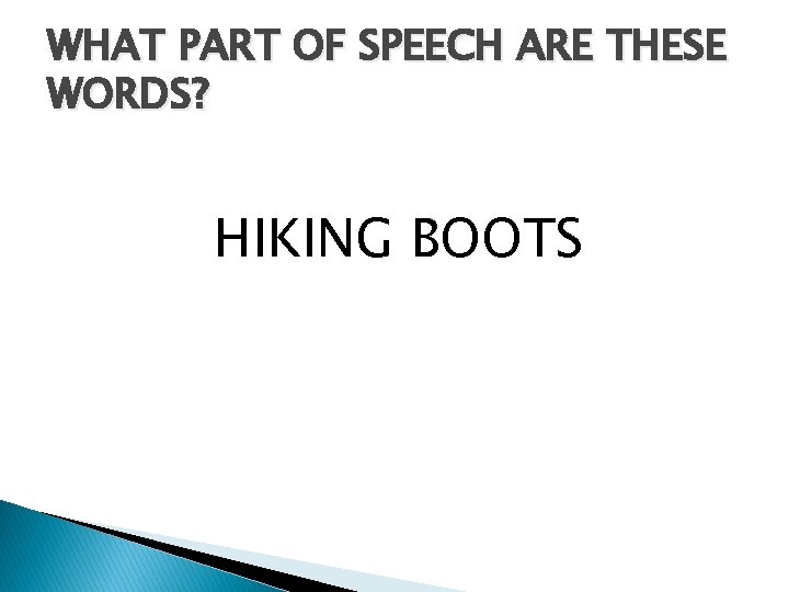 WHAT PART OF SPEECH ARE THESE WORDS? HIKING BOOTS 