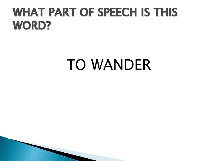 WHAT PART OF SPEECH IS THIS WORD? TO WANDER 