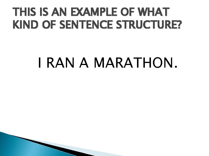 THIS IS AN EXAMPLE OF WHAT KIND OF SENTENCE STRUCTURE? I RAN A MARATHON.