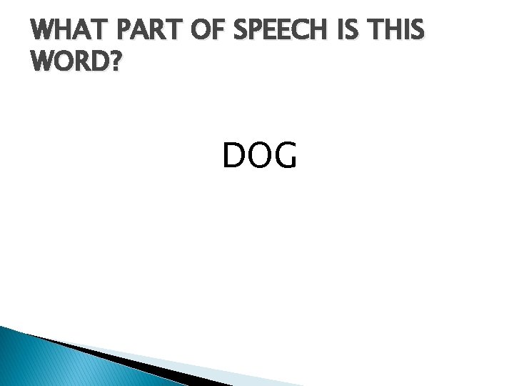 WHAT PART OF SPEECH IS THIS WORD? DOG 