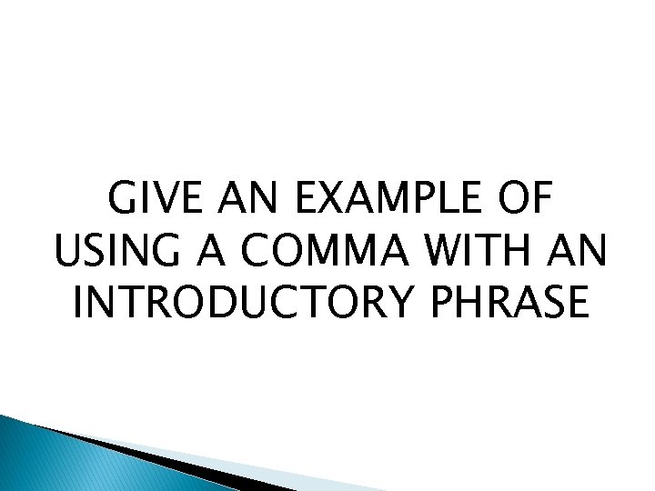 GIVE AN EXAMPLE OF USING A COMMA WITH AN INTRODUCTORY PHRASE 