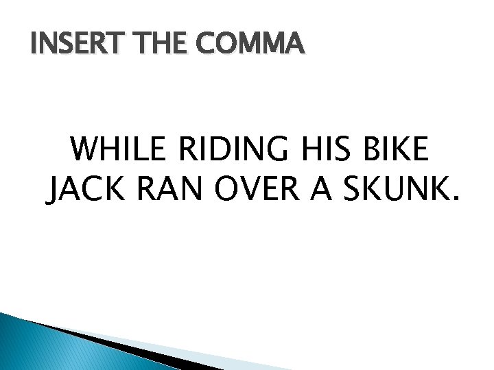 INSERT THE COMMA WHILE RIDING HIS BIKE JACK RAN OVER A SKUNK. 