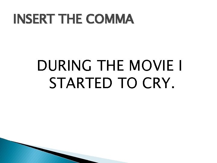 INSERT THE COMMA DURING THE MOVIE I STARTED TO CRY. 