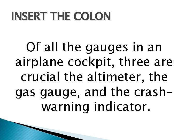 INSERT THE COLON Of all the gauges in an airplane cockpit, three are crucial