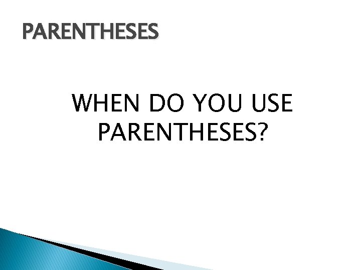 PARENTHESES WHEN DO YOU USE PARENTHESES? 