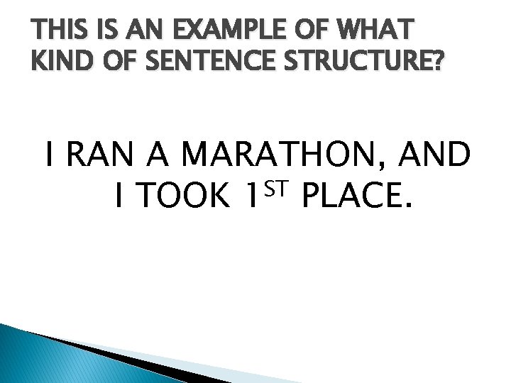 THIS IS AN EXAMPLE OF WHAT KIND OF SENTENCE STRUCTURE? I RAN A MARATHON,