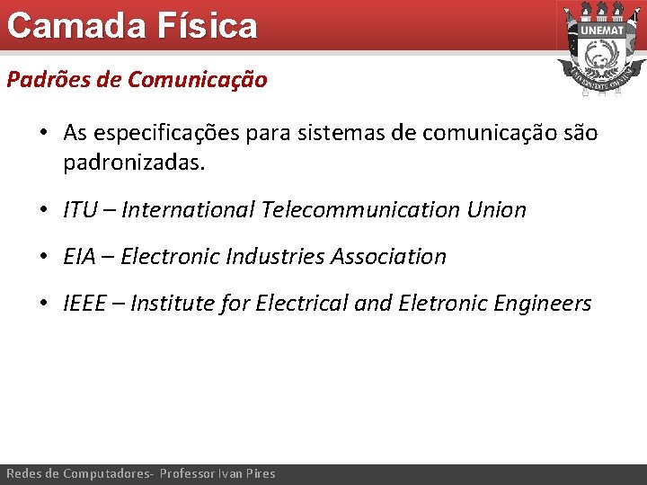 Camada Física Padrões de Comunicação • As especificações para sistemas de comunicação são padronizadas.