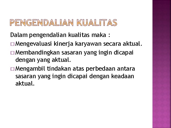Dalam pengendalian kualitas maka : � Mengevaluasi kinerja karyawan secara aktual. � Membandingkan sasaran
