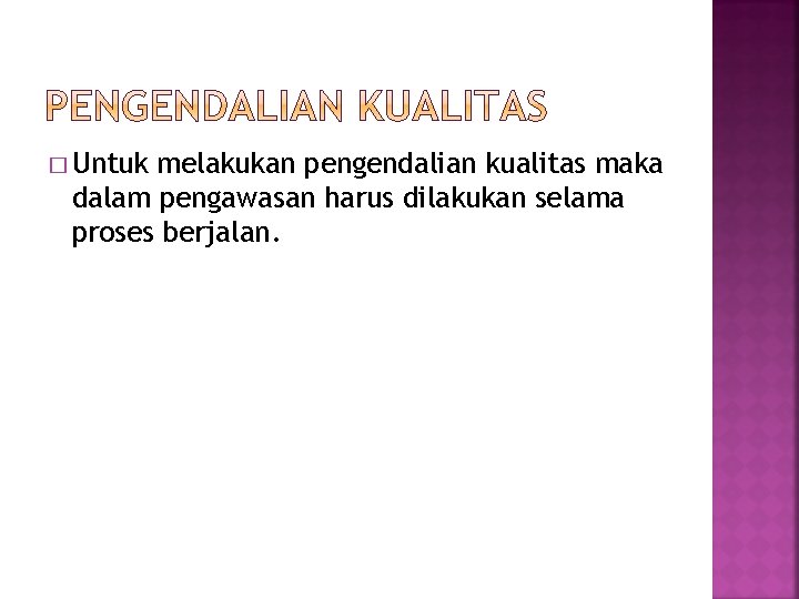 � Untuk melakukan pengendalian kualitas maka dalam pengawasan harus dilakukan selama proses berjalan. 