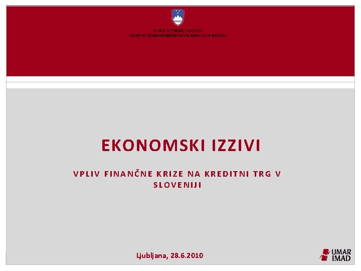 EKONOMSKI IZZIVI VPLIV FINANČNE KRIZE NA KREDITNI TRG V SLOVENIJI Ljubljana, 28. 6. 2010