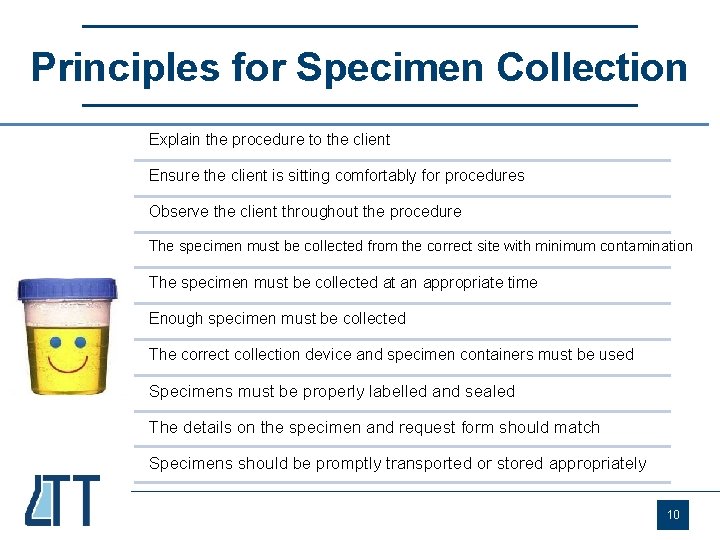 Principles for Specimen Collection Explain the procedure to the client Ensure the client is