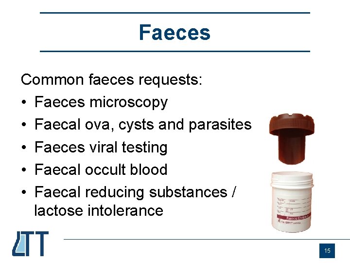 Faeces Common faeces requests: • Faeces microscopy • Faecal ova, cysts and parasites •