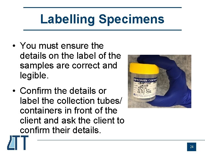 Labelling Specimens • You must ensure the details on the label of the samples