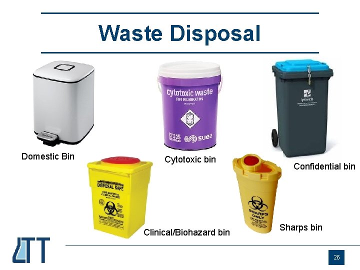 Waste Disposal Domestic Bin Cytotoxic bin Clinical/Biohazard bin Confidential bin Sharps bin 26 