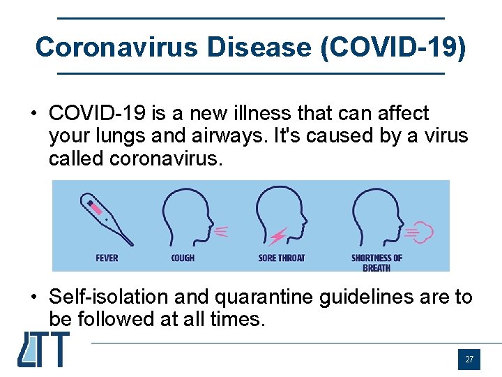 Coronavirus Disease (COVID-19) • COVID-19 is a new illness that can affect your lungs