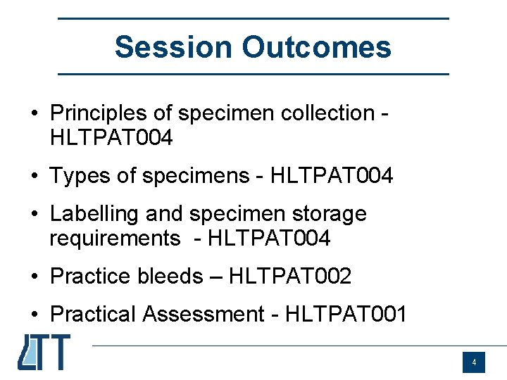 Session Outcomes • Principles of specimen collection HLTPAT 004 • Types of specimens -