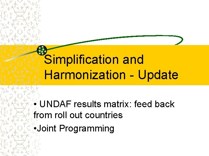 Simplification and Harmonization - Update • UNDAF results matrix: feed back from roll out