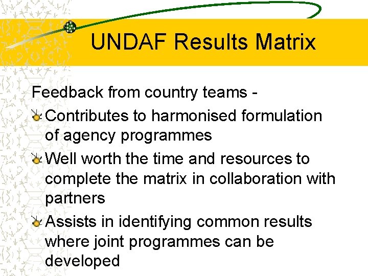 UNDAF Results Matrix Feedback from country teams Contributes to harmonised formulation of agency programmes