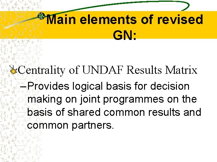 Main elements of revised GN: Centrality of UNDAF Results Matrix – Provides logical basis