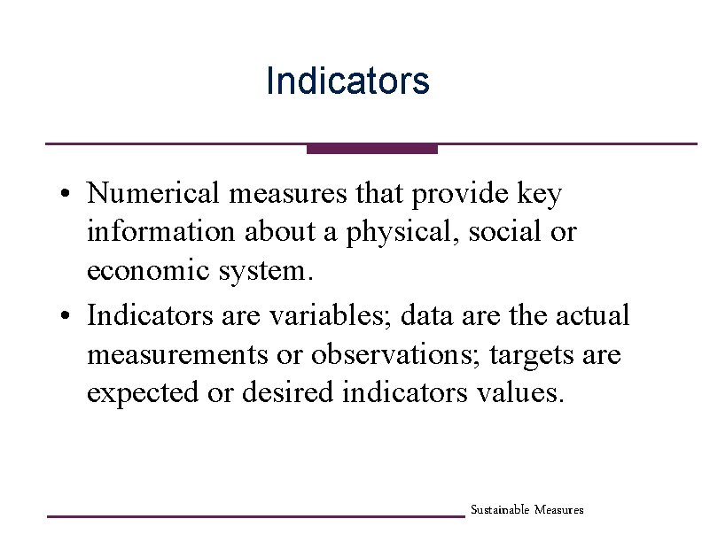 Indicators • Numerical measures that provide key information about a physical, social or economic
