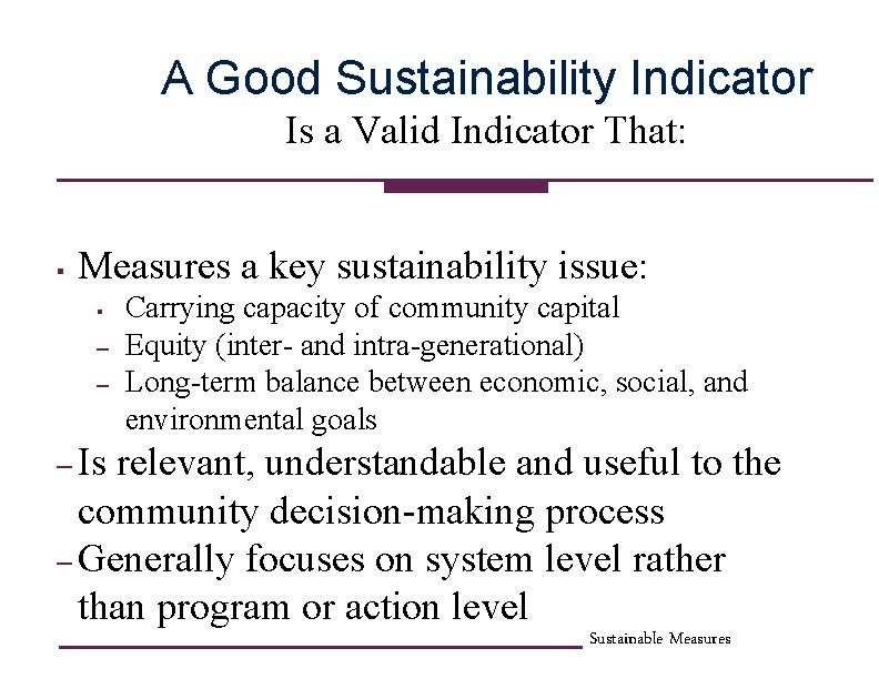 A Good Sustainability Indicator Is a Valid Indicator That: § Measures a key sustainability