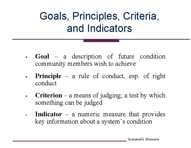 Goals, Principles, Criteria, and Indicators § § Goal – a description of future condition