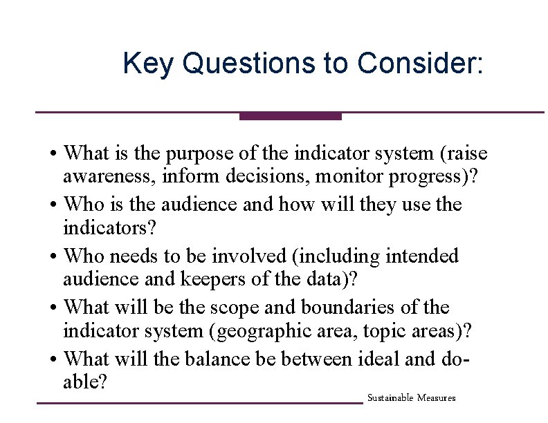 Key Questions to Consider: • What is the purpose of the indicator system (raise