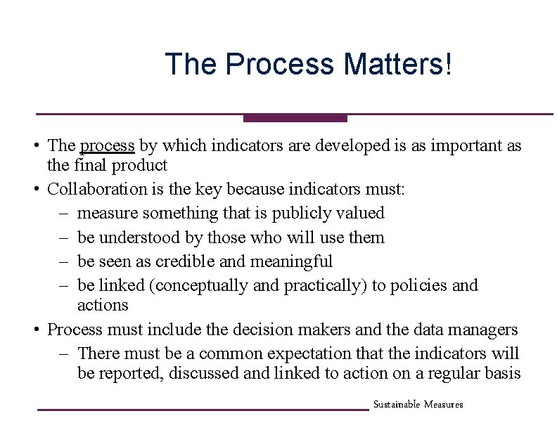 The Process Matters! • The process by which indicators are developed is as important