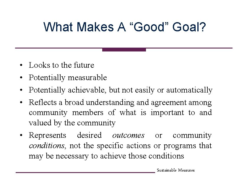 What Makes A “Good” Goal? • • Looks to the future Potentially measurable Potentially