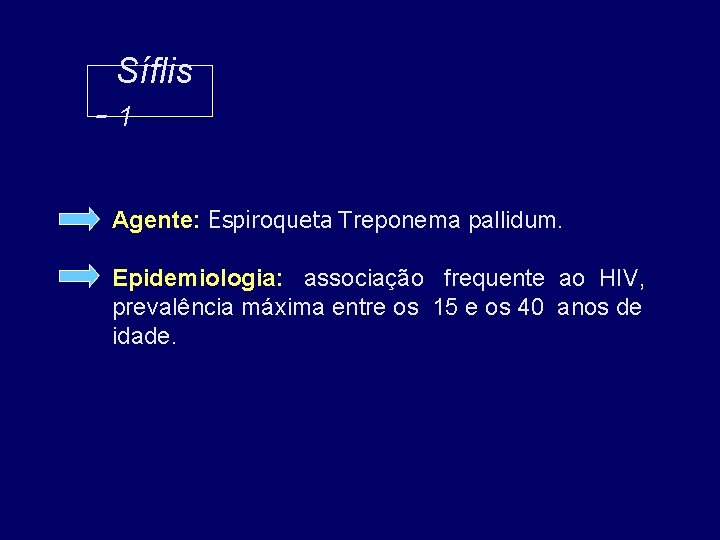 Síflis -1 Agente: Espiroqueta Treponema pallidum. Epidemiologia: associação frequente ao HIV, prevalência máxima entre