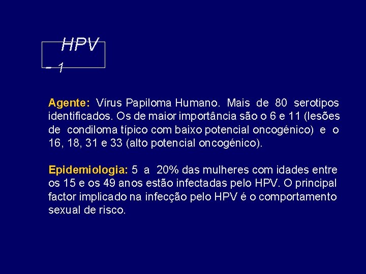 HPV -1 Agente: Vírus Papiloma Humano. Mais de 80 serotipos identificados. Os de maior