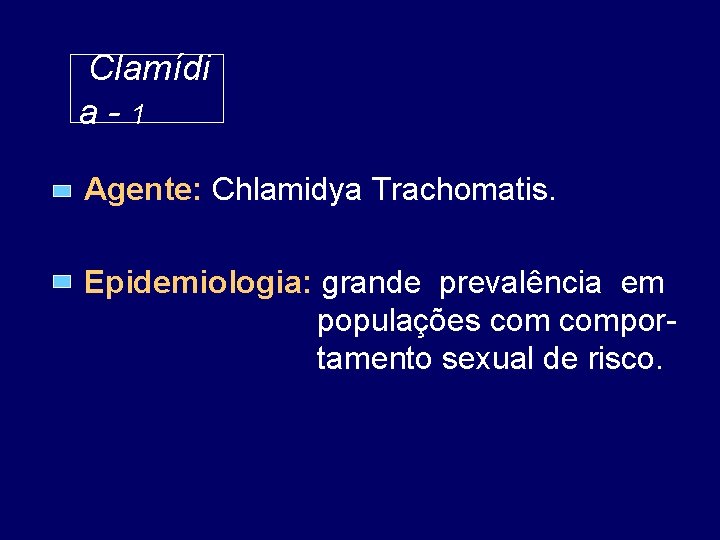 Clamídi a-1 Agente: Chlamidya Trachomatis. Epidemiologia: grande prevalência em populações comportamento sexual de risco.