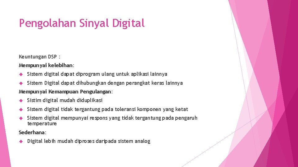 Pengolahan Sinyal Digital Keuntungan DSP : Mempunyai kelebihan: Sistem digital dapat diprogram ulang untuk