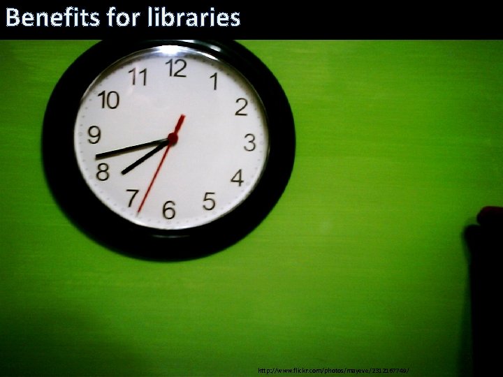 Benefits for libraries http: //www. flickr. com/photos/mayeve/2312167749/ 