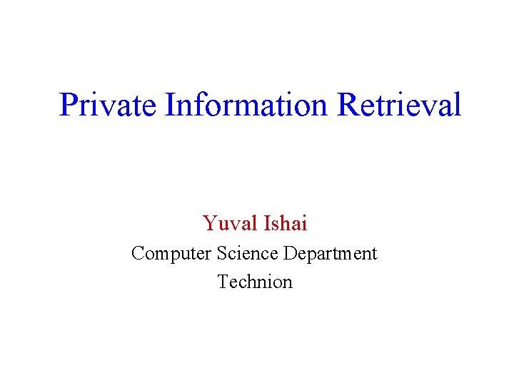 Private Information Retrieval Yuval Ishai Computer Science Department Technion 