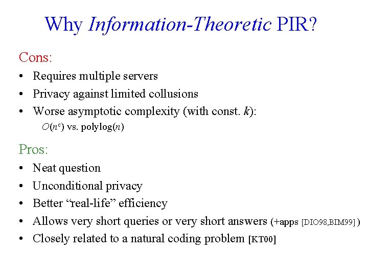 Why Information-Theoretic PIR? Cons: • Requires multiple servers • Privacy against limited collusions •